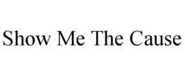SHOW ME THE CAUSE trademark