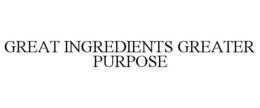 GREAT INGREDIENTS GREATER PURPOSE trademark