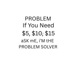 PROBLEM IF YOU NEED $5, $10, $15 ASK ME, I'M THE PROBLEM SOLVER PROBLEM trademark