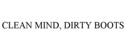 CLEAN MIND, DIRTY BOOTS trademark