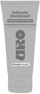 INTIMATE DEODORANT WHOLE BODY ODOR CONTROL FOR BOOTY, BOOBS, & BETWEEN THE LEGS ALUMINUM FREE DYE FREE FRAGRANCE FREE URO O POSITIV HEALTH trademark