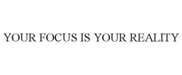 YOUR FOCUS IS YOUR REALITY trademark