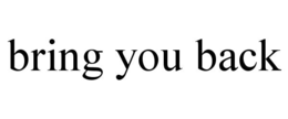 BRING YOU BACK trademark