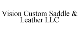 VISION CUSTOM SADDLE & LEATHER LLC trademark