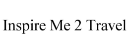 INSPIRE ME 2 TRAVEL trademark
