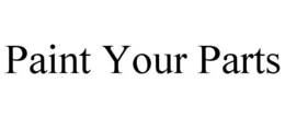 PAINT YOUR PARTS trademark
