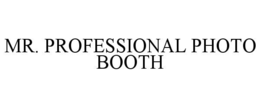 MR. PROFESSIONAL PHOTO BOOTH trademark