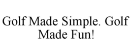 GOLF MADE SIMPLE. GOLF MADE FUN! trademark