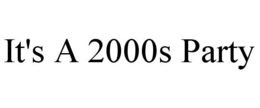 IT'S A 2000S PARTY trademark