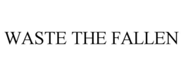 WASTE THE FALLEN trademark
