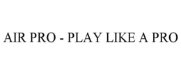 AIR PRO - PLAY LIKE A PRO trademark