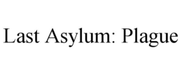 LAST ASYLUM: PLAGUE trademark