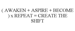 ( AWAKEN + ASPIRE + BECOME ) X REPEAT = CREATE THE SHIFT trademark