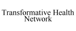 TRANSFORMATIVE HEALTH NETWORK trademark