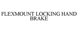 FLEXMOUNT LOCKING HAND BRAKE trademark