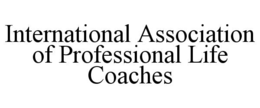 INTERNATIONAL ASSOCIATION OF PROFESSIONAL LIFE COACHES trademark