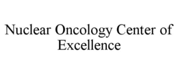 NUCLEAR ONCOLOGY CENTER OF EXCELLENCE trademark