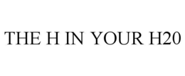 THE H IN YOUR H20 trademark