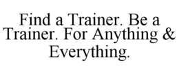 FIND A TRAINER. BE A TRAINER. FOR ANYTHING & EVERYTHING. trademark