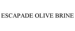 ESCAPADE OLIVE BRINE trademark