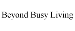 BEYOND BUSY LIVING trademark