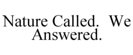 NATURE CALLED.  WE ANSWERED. trademark