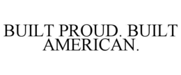 BUILT PROUD. BUILT AMERICAN. trademark