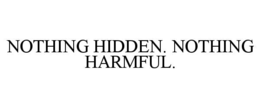 NOTHING HIDDEN. NOTHING HARMFUL. trademark