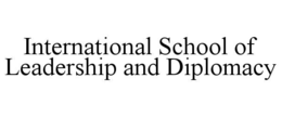 INTERNATIONAL SCHOOL OF LEADERSHIP AND DIPLOMACY trademark