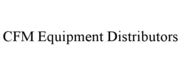 CFM EQUIPMENT DISTRIBUTORS trademark