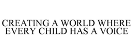 CREATING A WORLD WHERE EVERY CHILD HAS A VOICE trademark