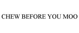 CHEW BEFORE YOU MOO trademark