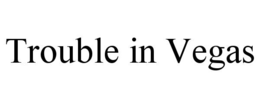 TROUBLE IN VEGAS trademark