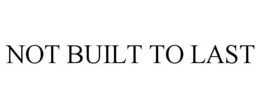 NOT BUILT TO LAST trademark