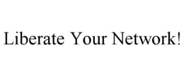 LIBERATE YOUR NETWORK! trademark