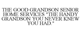 THE GOOD GRANDSON SENIOR HOME SERVICES "THE HANDY GRANDSON YOU NEVER KNEW YOU HAD." trademark