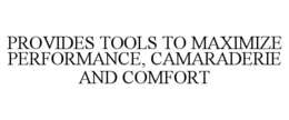 PROVIDES TOOLS TO MAXIMIZE PERFORMANCE, CAMARADERIE AND COMFORT trademark