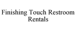 FINISHING TOUCH RESTROOM RENTALS trademark