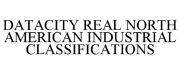 DATACITY REAL NORTH AMERICAN INDUSTRIAL CLASSIFICATIONS trademark