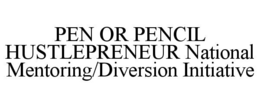 PEN OR PENCIL HUSTLEPRENEUR NATIONAL MENTORING/DIVERSION INITIATIVE trademark