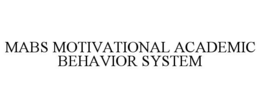 MABS MOTIVATIONAL ACADEMIC BEHAVIOR SYSTEM trademark