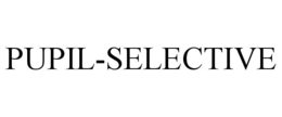 PUPIL-SELECTIVE trademark