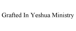 GRAFTED IN YESHUA MINISTRY trademark