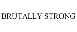 BRUTALLY STRONG trademark