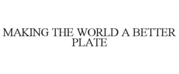 MAKING THE WORLD A BETTER PLATE trademark
