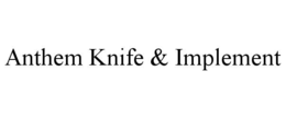 ANTHEM KNIFE & IMPLEMENT trademark