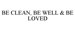 BE CLEAN, BE WELL & BE LOVED trademark