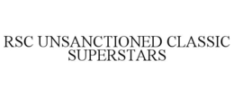 RSC UNSANCTIONED CLASSIC SUPERSTARS trademark