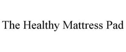 THE HEALTHY MATTRESS PAD trademark