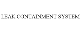 LEAK CONTAINMENT SYSTEM trademark